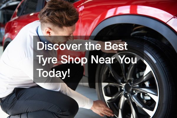 Discover the Best Tyre Shop Near You Today!